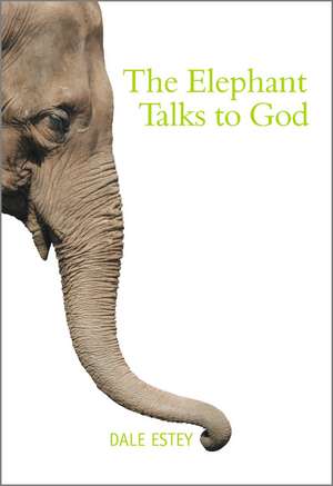 The Elephant Talks to God de Dale Estey