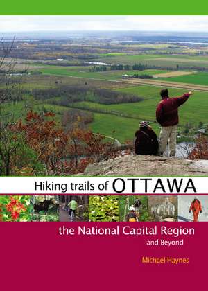 Hiking Trails of Ottawa, the National Capital Region, and Beyond de Michael Haynes