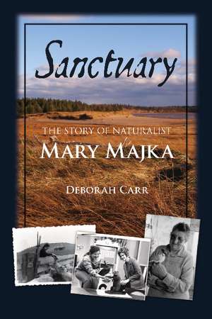 Sanctuary: The Story of Naturalist Mary Majka de Deborah Carr