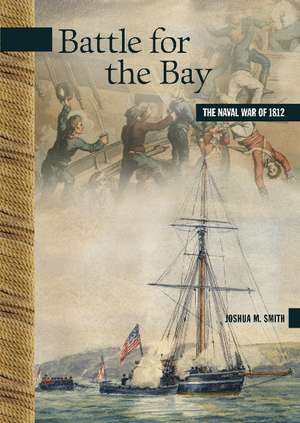 Battle for the Bay: The Naval War of 1812 de Joshua M. Smith