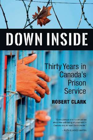 Down Inside: Thirty Years in Canada's Prison Service de Robert Clark