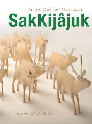 SakKijjuk: Art and Craft from Nunatsiavut de Heather Igloliorte