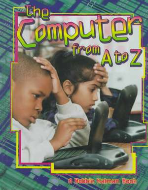 The Computer from A to Z de Bobbie Kalman