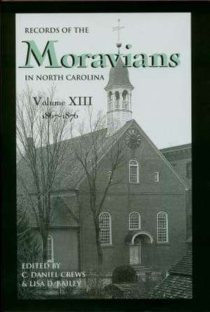 Records of the Moravians in North Carolina, Volume 13 de C. Daniel Crews