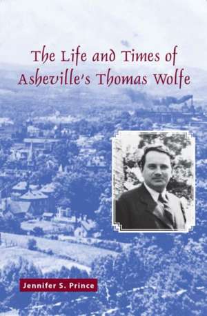 The Life and Times of Asheville's Thomas Wolfe de Jennifer S. Prince