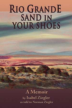 Rio Grande Sand in Your Shoes de Isabel H. Ziegler