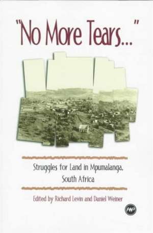 No More Tears: Struggles for Land in Mpumalana South Africa de Richard Levin