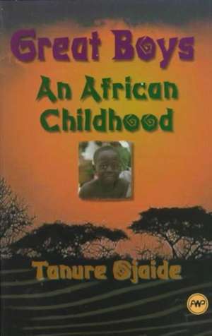 Great Boys: An African Childhood de Tanure Ojaide