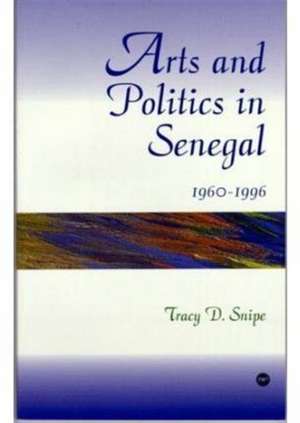 Arts And Politics In Senegal 1960-1996 de Tracy D Snipe