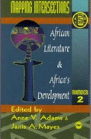 Mapping Intersections: African Literature and Africa's Development Vol. 2 de Anne V Adams