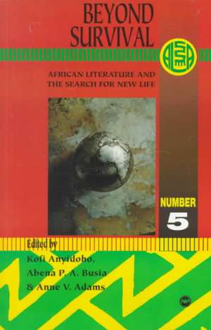 Beyond Survival: African Literature and the Search for New Life de Anne Adams