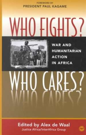 Who Fights? Who Cares?: War and Humanitarian Action in Africa de Alex de Waal