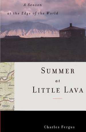 Summer at Little Lava: A Season at the Edge of the World de Charles Fergus