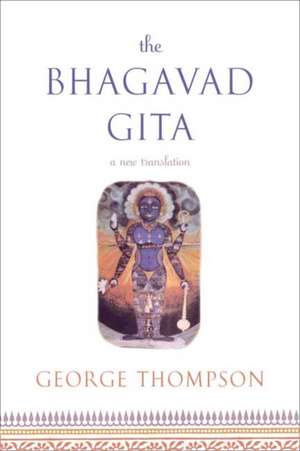 The Bhagavad Gita: A New Translation de George Thompson