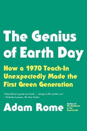 The Genius of Earth Day: How a 1970 Teach-In Unexpectedly Made the First Green Generation de Adam Rome