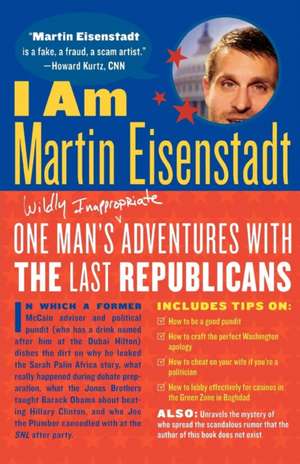 I Am Martin Eisenstadt: One Man's (Wildly Inappropriate) Adventures with the Last Republicans de Martin Eisenstadt