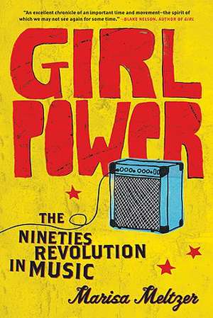 Girl Power: The Nineties Revolution in Music de Marisa Meltzer