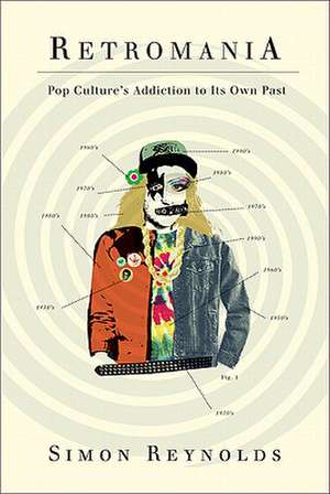 Retromania: Pop Culture's Addiction to Its Own Past de Simon Reynolds