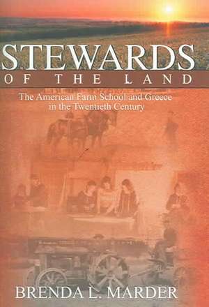 Stewards of the Land: The American Farm School and Greece in the Twentieth Century de Brenda L. Marder