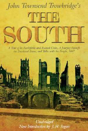 The South: A Tour of Its Battlefields and Ruined Cities, a Journey Through the Desolated States, and Talks with the People 1867 de John Townsend Trowbridge