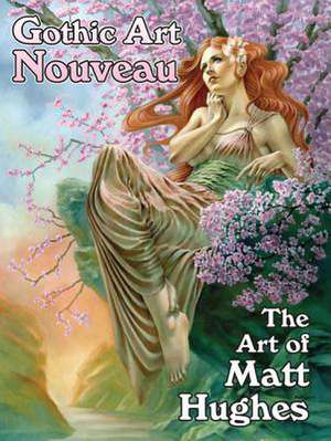 Gothic Art Nouveau: The Art of Matt Hughes de Matt Hughes