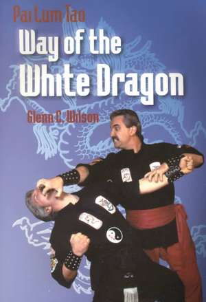 Pai Lum Tao: Way of the White Dragon de Glenn C. Wilson