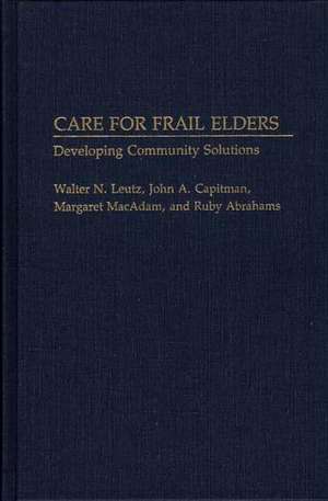 Care for Frail Elders: Developing Community Solutions de Walter N. Leutz