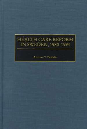 Health Care Reform in Sweden, 1980-1994 de Andrew Twaddle