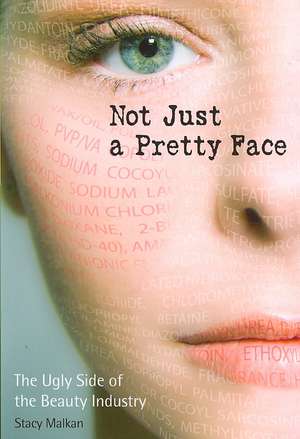 Not Just a Pretty Face: The Ugly Side of the Beauty Industry de Stacy Malkan