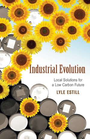 Industrial Evolution: Local Solutions for a Low Carbon Future de Lyle Estill