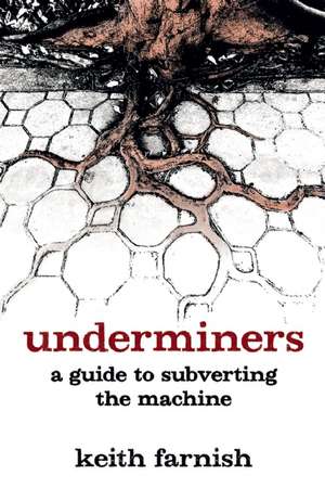 Underminers: A Guide to Subverting the Machine de Keith Farnish