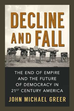 Decline and Fall: The End of Empire and the Future of Democracy in 21st Century America de John Michael Greer