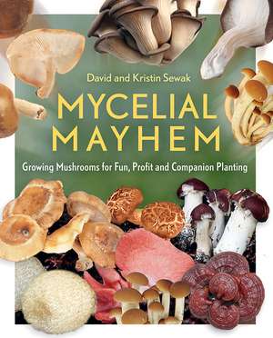 Mycelial Mayhem: Growing Mushrooms for Fun, Profit and Companion Planting de David Sewak