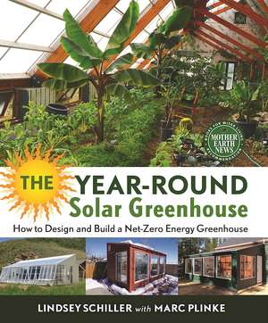 The Year-Round Solar Greenhouse: How to Design and Build a Net-Zero Energy Greenhouse de Lindsey Schiller