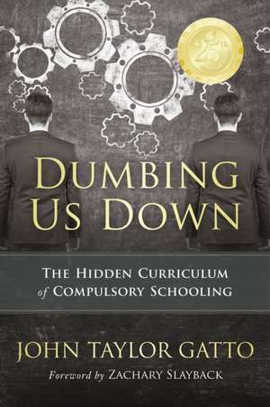 Dumbing Us Down: The Hidden Curriculum of Compulsory Schooling de John Taylor Gatto