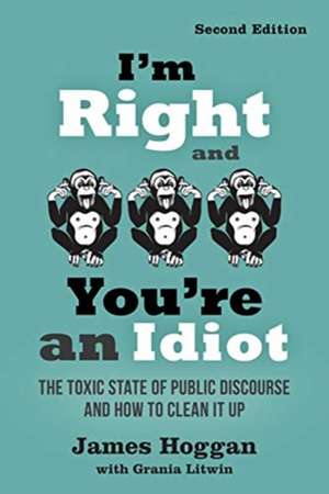 I'm Right and You're an Idiot de James Hoggan