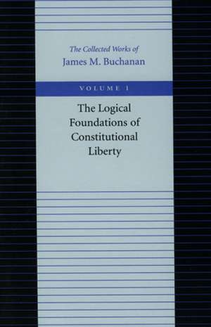 LOGICAL FOUNDATIONS OF CONSTITUTIONAL LIBERTY de JAMES M BUCHANAN