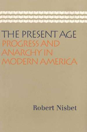 Present Age: Progress & Anarchy in Modern America de Robert Nisbet