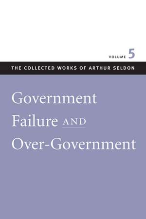 GOVERNMENT FAILURE AND OVER-GOVERNMENT de ARTHUR SELDON