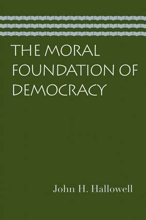 MORAL FOUNDATION OF DEMOCRACY, THE de JOHN H HALLOWELL