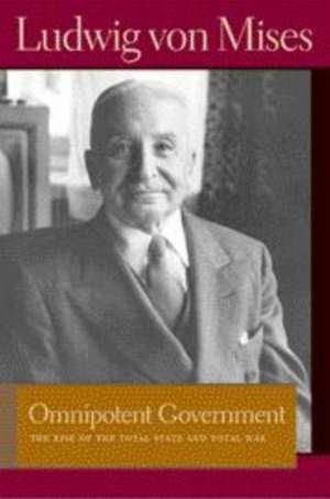 Omnipotent Government: The Rise of the Total State and Total War de Ludwig Von Mises