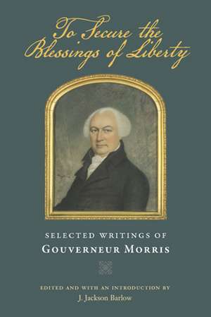 To Secure the Blessings of Liberty de Gouverneur Morris