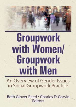 Groupwork With Women/Groupwork With Men: An Overview of Gender Issues in Social Groupwork Practice de Beth Reed