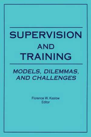 Supervision and Training: Models, Dilemmas, and Challenges de Florence Kaslow