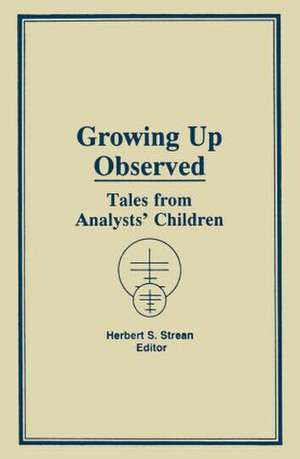 Growing Up Observed: Tales From Analysts' Children de Herbert S. Strean