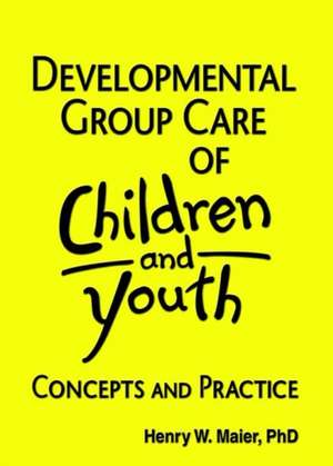 Developmental Group Care of Children and Youth: Concepts and Practice de Jerome Beker