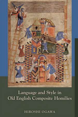 Language and Style in Old English Composite Homilies de Hiroshi Ogawa