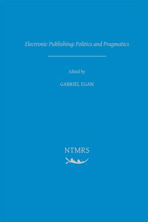 Electronic Publishing: Politics and Pragmatics de Gabriel Egan