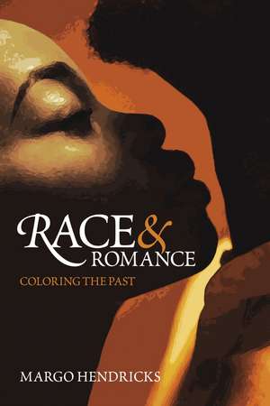 Race and Romance: Coloring the Past de Margo Hendricks