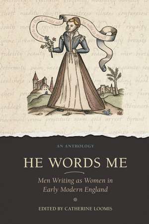 He Words Me: Men Writing as Women in Early Modern England de Catherine Loomis